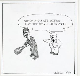 "Uh-oh, now he's acting like the other Roosevelt!" Cartoon
